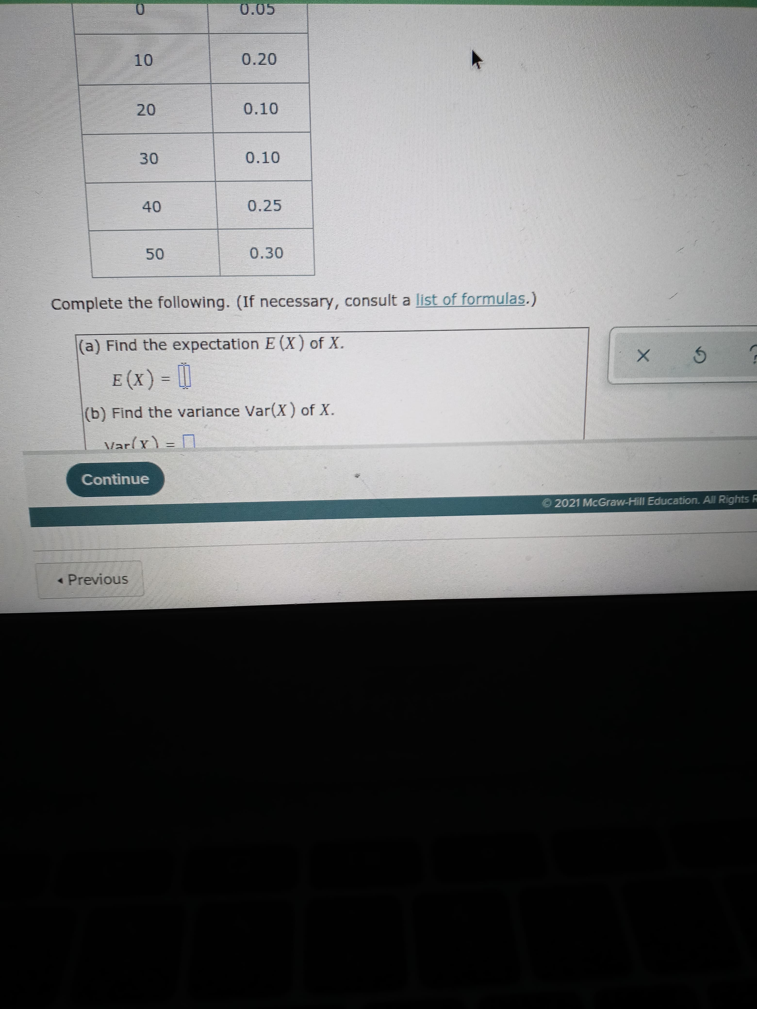 (a) Find the expectation E (X) of X.
E (X) = []
(b) Find the variance Var(X) of X.
Varlx) =
D
