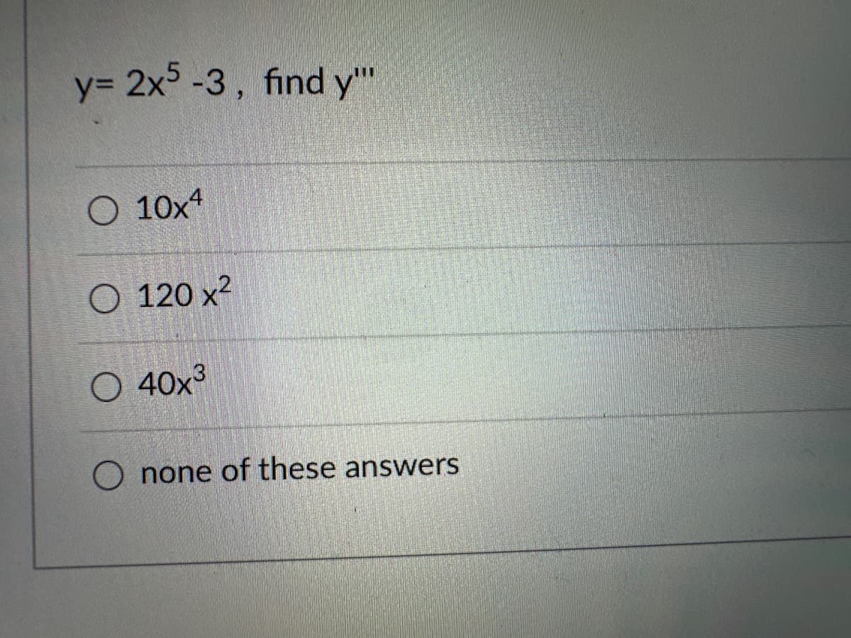 y= 2x5 -3, find y""
O 10x4
O 120 x²
O 40x³
O none of these answers