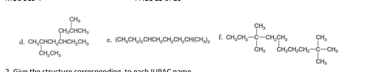 CH,
CH,CHCH,
d. CH,CHCH,CHCH,CH,
CH,CH,
CH3
e. (CH,CH,),CHCH,CH,CH,CH(CH,),
f. CH,CH,-C-CH,CH,
CH,
CH;CH,CH2-C-CH3
2 Give the struucture corresponding to each ILIDAC na me
