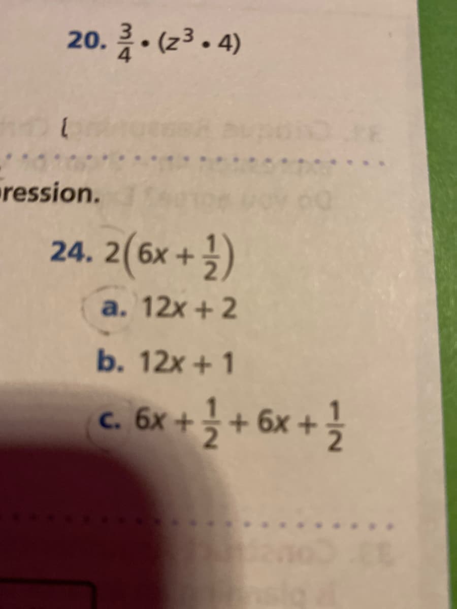 20. . (z3. 4)
ression.
24. 2(6x +
글)
a. 12x + 2
b. 12x + 1
c. 6x+ + 6x + 글
