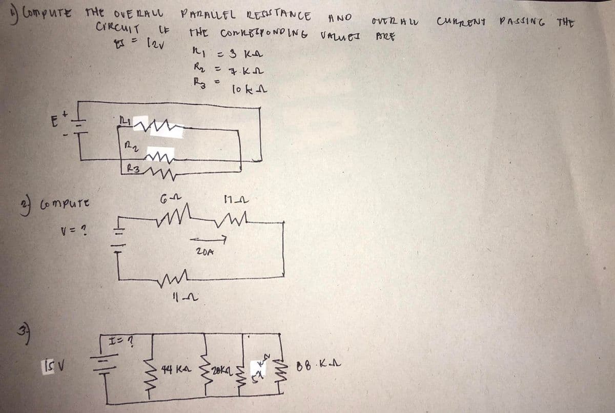 ) Compure nHe oVE LALL
CIRCUIT
P MALLEL RErar TANCE
THE comnorYOND ING VAuer
ANO
OVER HW
CunpoNt PASSING THE
CE
ARE
こ3 KA
%3D
Rg
lo kA
2 Compure
V = ?
20A
3)
エン?
Is V
20ka.
08 KA
44 KA
MA
