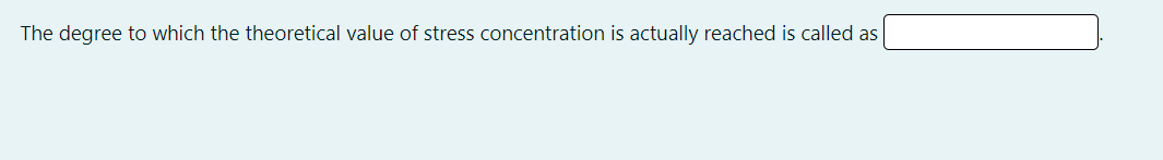 The degree to which the theoretical value of stress concentration is actually reached is called as
