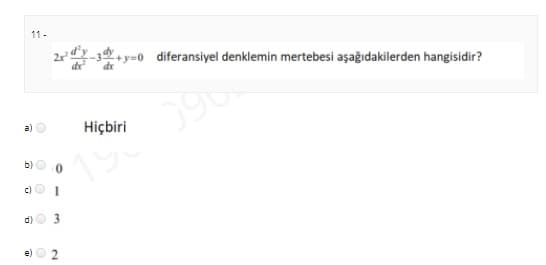 11-
+y=0 diferansiyel denklemin mertebesi aşağıdakilerden hangisidir?
a)
Hiçbiri
b)
c)
d)
e)
2.
