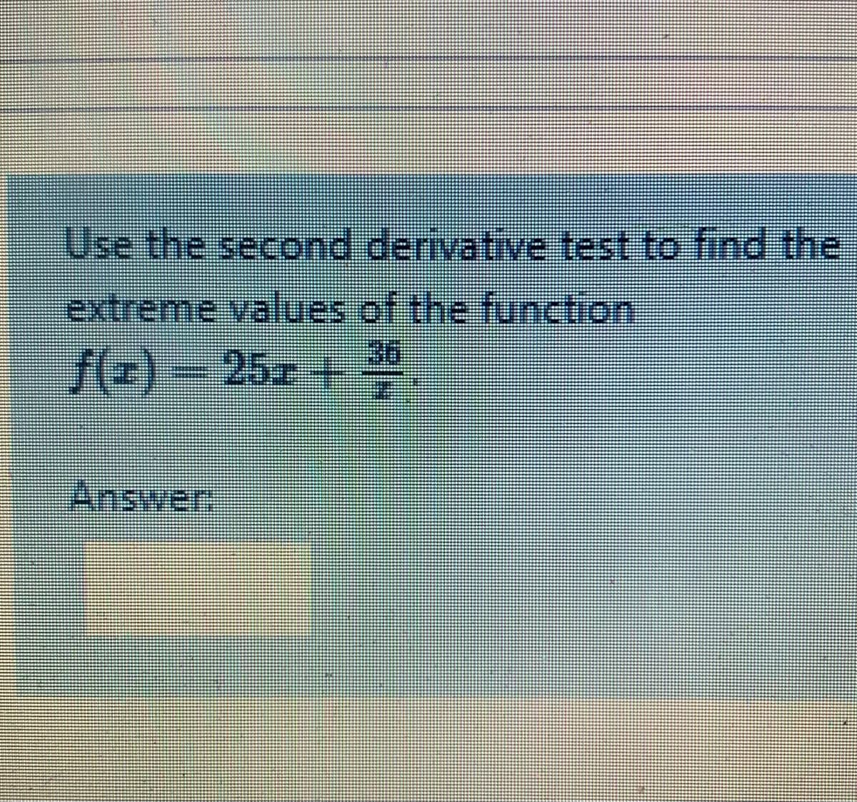 Use the second derivative test to find the
extreme values of the function
f(3)-25z+
Answer,
