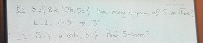 Ex: S=28a, 106,5c? How many 5-perm. of 5 are there?
k=3, r=5 ⇒ 35
S-a cob, 3c? Find 5-perm?
2