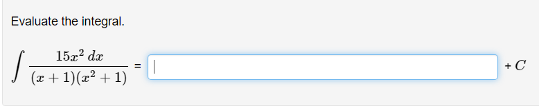 **Evaluate the Integral**

\[
\int \frac{15x^2 \, dx}{(x+1)(x^2+1)} = \, \_\_\_\_ + C
\]

In this problem, we are tasked with evaluating the integral of the function \( \frac{15x^2}{(x+1)(x^2+1)} \) with respect to \( x \). The answer should be expressed in terms of \( C \), which represents the constant of integration. The integration involves breaking down the rational expression using strategies such as partial fraction decomposition to simplify the calculation.