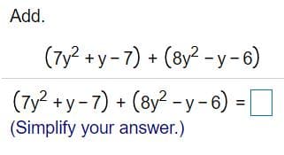 Add.
(ту? +у-7) + (ву? -у-6)
(7y? + y- 7) + (8y? -y-6) =
(8у? - у - 6)
(Simplify your answer.)
