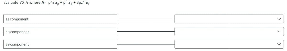 Evaluate VX A where A = p²z
az component
ap component
ao component
a + 3pz² az
>
>