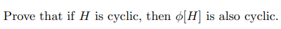 Prove that if H is cyclic, then o[H] is also cyclic.
