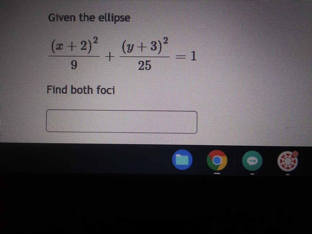 Given the ellipse
(x+ 2)² (y+3)²
+
9
25
Find both foci
1
SETEL
TAPETE
2944444