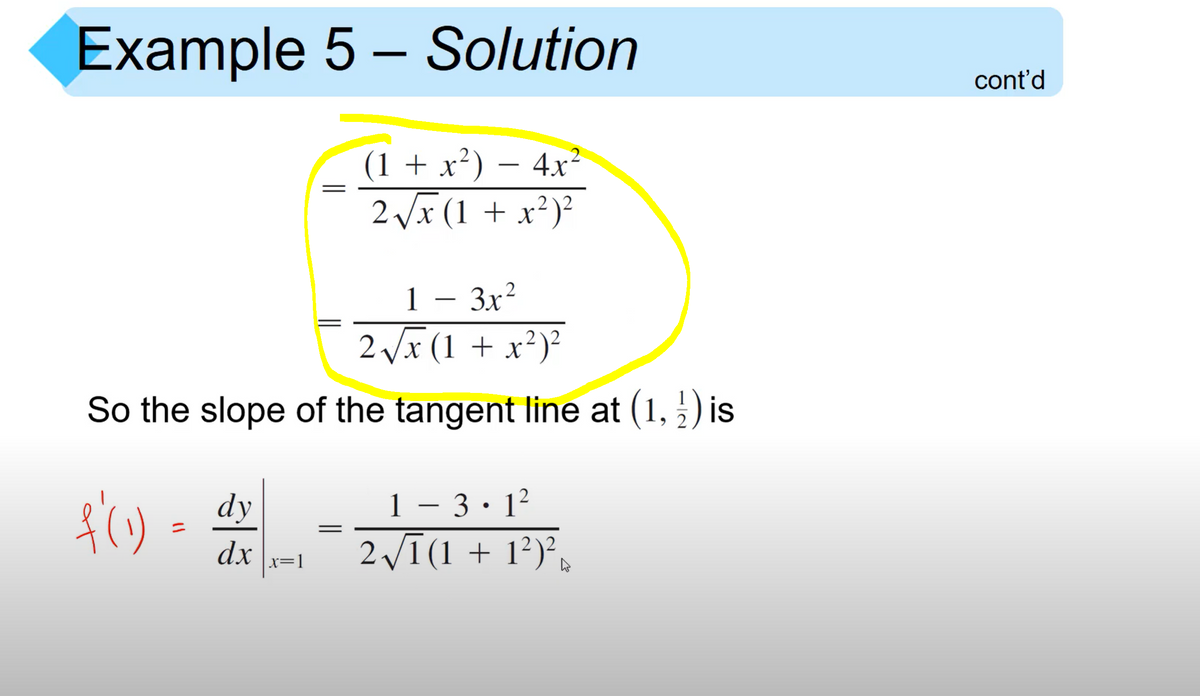 Example 5 – Solution
cont'd
(1 + x²) – 4x²
2 Vx (1 + x²)²
1 – 3x²
x(1 + x²)²
.2
|
So the slope of the tangent line at (1, 2) is
1 – 3 · 1²
2 Vī(1 + 1²)²,
2
dy
-
%3D
dx
x=1
