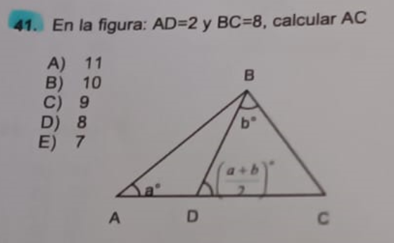 41. En la figura: AD=2 y BC=8, calcular AC
A) 11
B) 10
B
C) 9
D) 8
E) 7
b
A
D
C