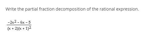 Write the partial fraction decomposition of the rational expression.
-2x2 - 6x - 5
(x + 2)(x + 1)2
