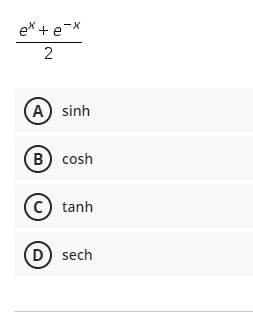 ex + e-X
(A) sinh
B) cosh
© tanh
(D sech
2.
