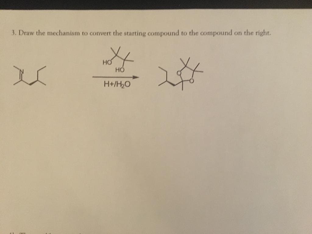 3. Draw the mechanism to convert the starting compound to the compound
on the right.
HO
H+/H2O
