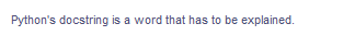 Python's docstring is a word that has to be explained.
