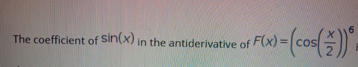 FW)=(cos()
The coefficient of Sin(x) in the antiderivative of F(X)
