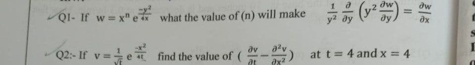 Q1- If w=x" ex what the value of (n) will make
ду
of (
value of (ov-²v)
at 0x²
Q2:- If v=- e find the value
(y² dw)
ду
=
əw
əx
at t = 4 and x = 410
S
I