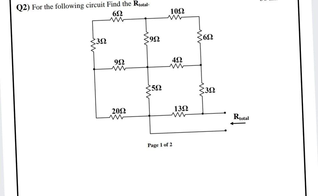 Q2) For the following circuit Find the Rtotal-
6Ω
10Ω
32
9Ω
32
20Ω
132
Rtotal
Page 1 of 2
