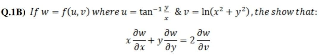 Q.1B) If w = f(u, v) where u = tan-12 & v = In(x² + y²),the show that:
aw
aw
aw
= 2
dv
дх
ду
