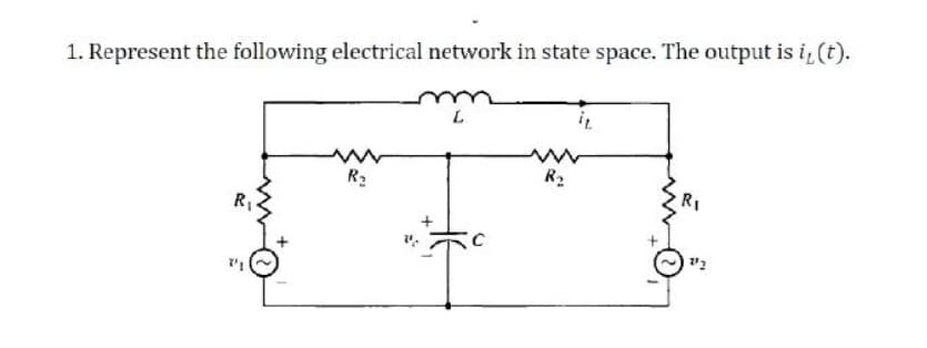 1. Represent the following electrical network in state space. The output is i, (t).
L
R2
R2
RI
