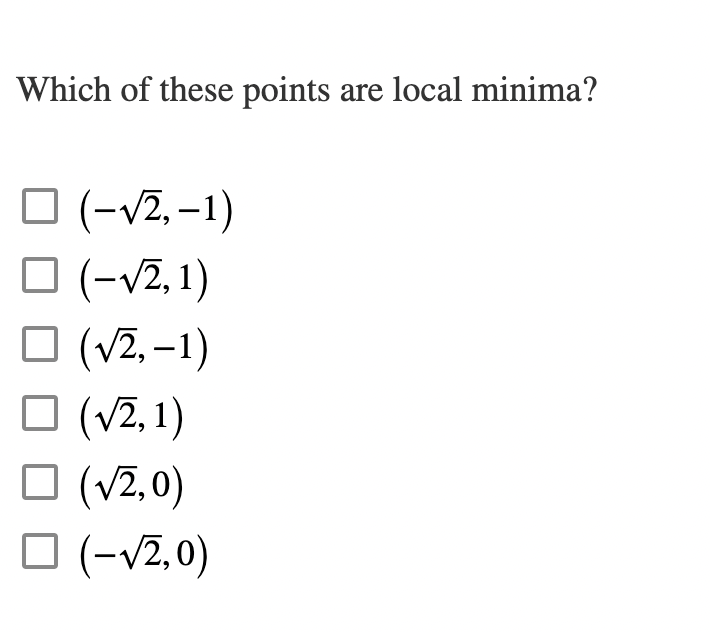 Which of these points are local minima?
□ (-√2,-1)
(-√2,1)
□ (√2,-1)
□ (√2, 1)
□ (√2,0)
□ (-√2,0)