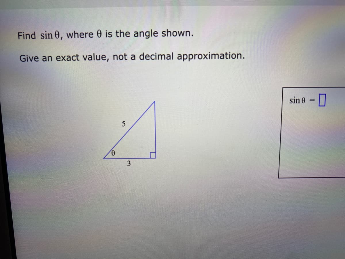 Find sin 0, where is the angle shown.
Give an exact value, not a decimal approximation.
5
A
0
اب
3
sin 0
=
0