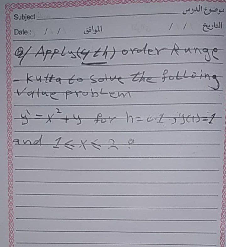 موضوع الدرس.
Subject.
Date:
الموافق
/Applsyth)order Aunge
- kutta to solve the fotloing
Vatue probtem
for h=etJED=7
and 16*
