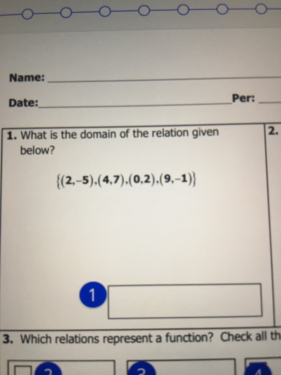 -어
Name:
Date:
Per:
2.
1. What is the domain of the relation given
below?
{(2,-5),(4,7),(0,2).(9,–1)}
1
3. Which relations represent a function? Check all the
