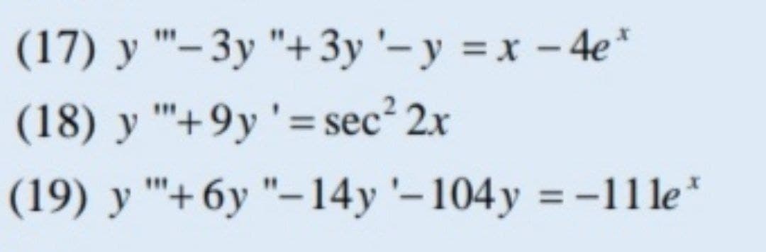 (17) у "- Зу "+3у'-у %3Dх - 4е*
(18) у "+9у'%3sec? 2x
(19) у "+бу "-14у'-104у %3D-11le*
