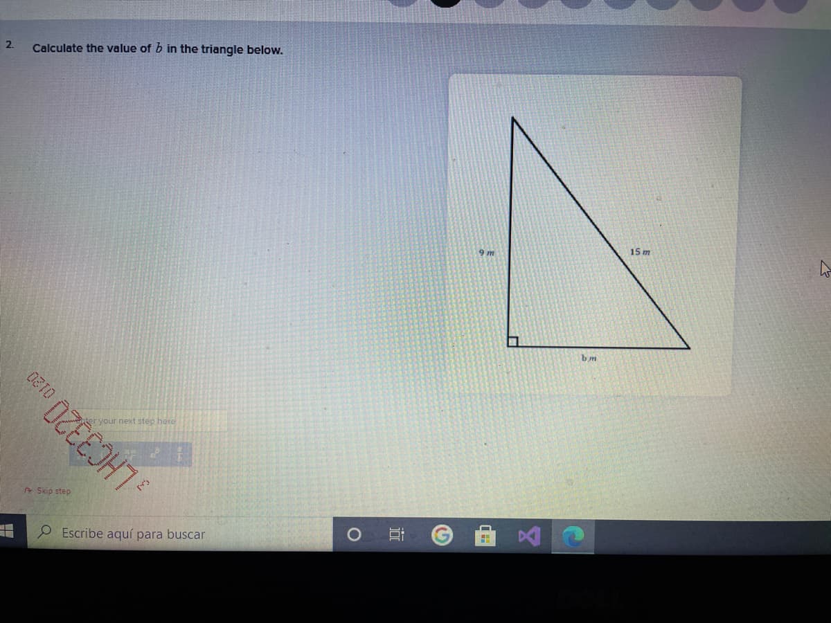 2.
Calculate the value of b in the triangle below.
9 m
15 m
bm
your next step here
A Skip step
LHC3320
Escribe aquí para buscar
近
