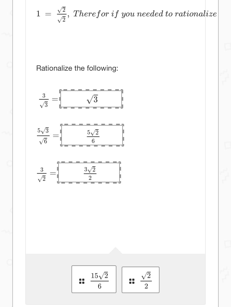 1 =
Therefor if you needed to rationalize
Rationalize the following:
3
V3
V3
5/3
5/2
3/2
2
15/2
V2
..
2
::
::
