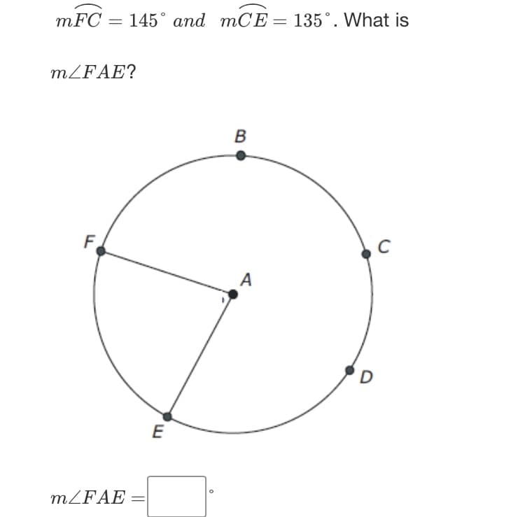 mFC
145° and mCE= 135°. What is
MZFAE?
В
F
A
E
MZFAE
