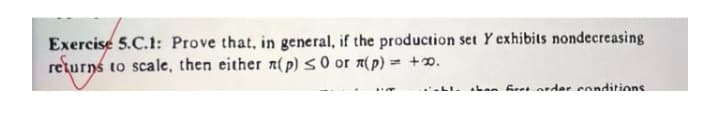 Exercise 5.C.1: Prove that, in general, if the production set Y exhibits nondecreasing
returns to scale, then either n(p) SO or n(p) = +0.
Lan frntnedar conditions
