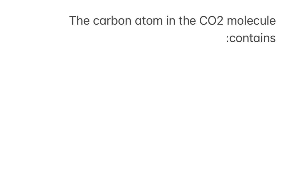 The carbon atom in the CO2 molecule
:contains
