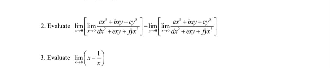 ах? + bxy + су?
y-0 dx² + exy + fyx“
ах? + bхy + су?
2. Evaluate lim| lim-
– lim lim
y0
X>0 dx + exy+ fyx¯
1
3. Evaluate lim| x--
