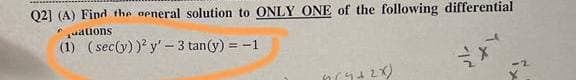 Q2] (A) Find the general solution to ONLY ONE of the following differential
ations
(1) (sec(y))² y' - 3 tan(y) = -1
**
na2x,