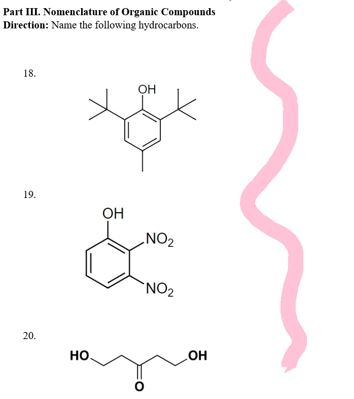 Part III. Nomenclature of Organic Compounds
Direction: Name the following hydrocarbons.
18.
19.
20.
НО.
ОН
ОН
0
NO₂
NO₂
ОН