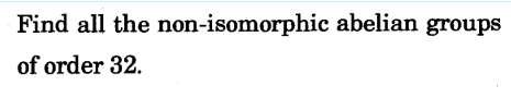 Find all the non-isomorphic abelian groups
of order 32.