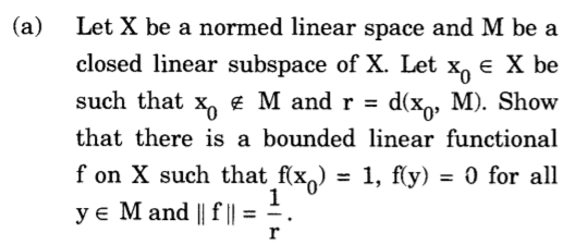 (a)
Let X be a normed linear space and M be a
closed linear subspace of X. Let x, e X be
such that x, M and r = d(x, M). Show
that there is a bounded linear functional
f on X such that f(x,) = 1, f(y) = 0 for all
y e M and || f || = 2.
1
%3D
