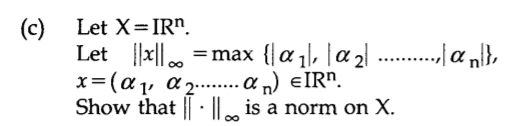 (c) Let X=IR".
Let |x|| . =max {|a 1\, |a 2 .. a nl},
x=(a1, a 2 . a n) EIR™.
Show that | |, is a norm on X.
