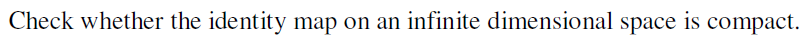 Check whether the identity map on an infinite dimensional space is compact.