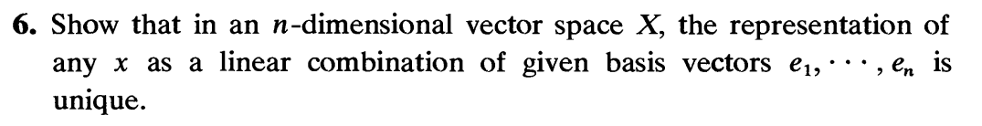 6. Show that in an n-dimensional vector space X, the representation of
any x as a linear combination of given basis vectors e₁, • • •
unique.
•, en is