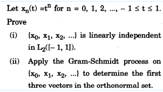 Let x₂(t) =t for n = 0, 1, 2, ..., 1sts 1.
Prove
(i) (x0, X1, X2, ...) is linearly independent
in L₂([-1, 1]).
(ii) Apply the Gram-Schmidt process on
(x0, X1, X2, ...) to determine the first
three vectors in the orthonormal set.