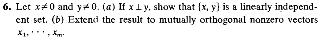 6. Let x#0 and y‡0. (a) If x ¹ y, show that {x, y} is a linearly independ-
ent set. (b) Extend the result to mutually orthogonal nonzero vectors
X1,
Xm
2