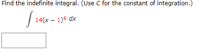 Find the indefinite integral. (Use C for the constant of integration.)
14(x – 1)6 dx
