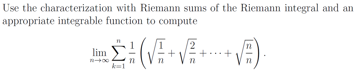 Use the characterization with Riemann sums of the Riemann integral and an
appropriate integrable function to compute
lim
n→∞
n
E = {(√² + √²/
k=1
+
+
n