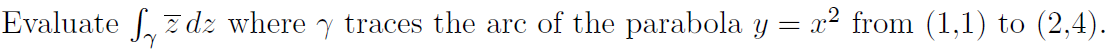 Evaluate Szdz where y traces the arc of the parabola y = x² from (1,1) to (2,4).