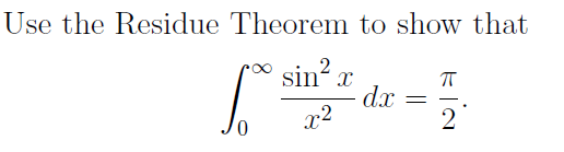 Use the Residue Theorem to show that
sin² x
x²
1.
0
dx
=
ㅠ
2