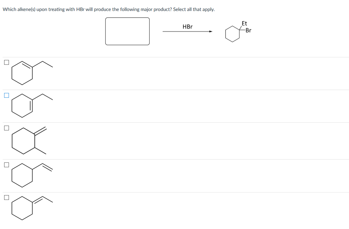 Which alkene(s) upon treating with HBr will produce the following major product? Select all that apply.
Et
HBr
-Br
